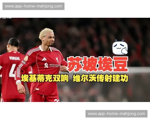 埃基蒂克两次关键传球加过人，利物浦前锋全面性得到验证